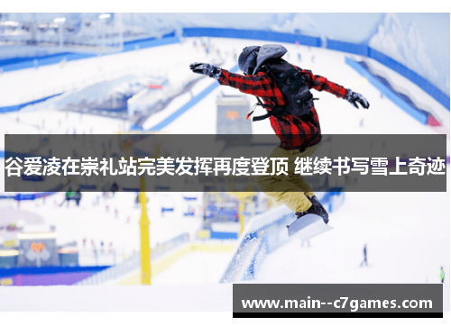 谷爱凌在崇礼站完美发挥再度登顶 继续书写雪上奇迹