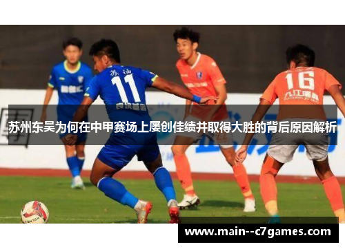 苏州东吴为何在中甲赛场上屡创佳绩并取得大胜的背后原因解析