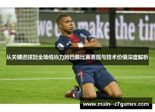 从关键进球到全场统治力姆巴佩比赛表现与技术价值深度解析